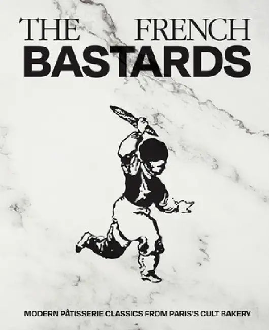 French Bastards: Modern Pâtisserie Classics from Paris's Cult Bakery by The French Bastards