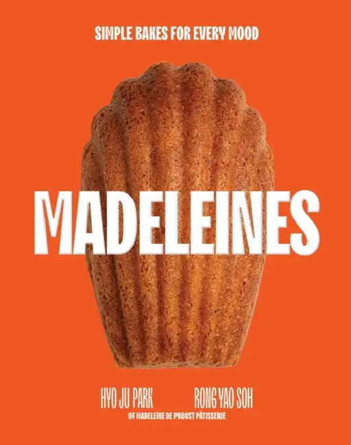 Madeleines: Simple Bakes for Every Mood by Hyoju Park, Rong Yao Soh