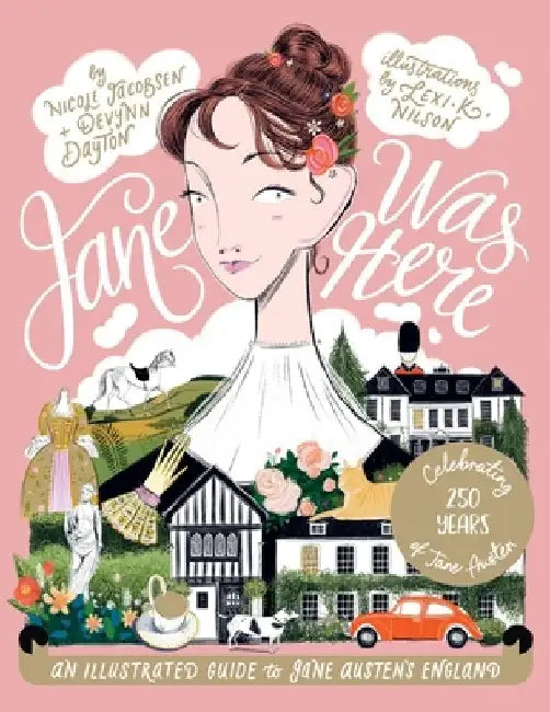 Jane Was Here: An Illustrated Guide to Jane Austen's England by Nicole Jacobsen