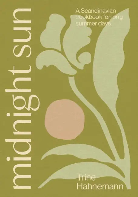 Midnight Sun: A Scandinavian Cookbook for Long Summer Days by Trine Hahnemann