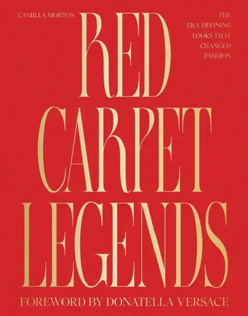 Red Carpet Legends: The Era-Defining Looks That Changed Fashion by Camilla Morton