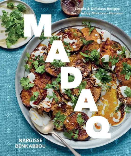 Madaq: Simple Everyday Recipes with the Flavours of Morocco by Nargisse Benkabbou