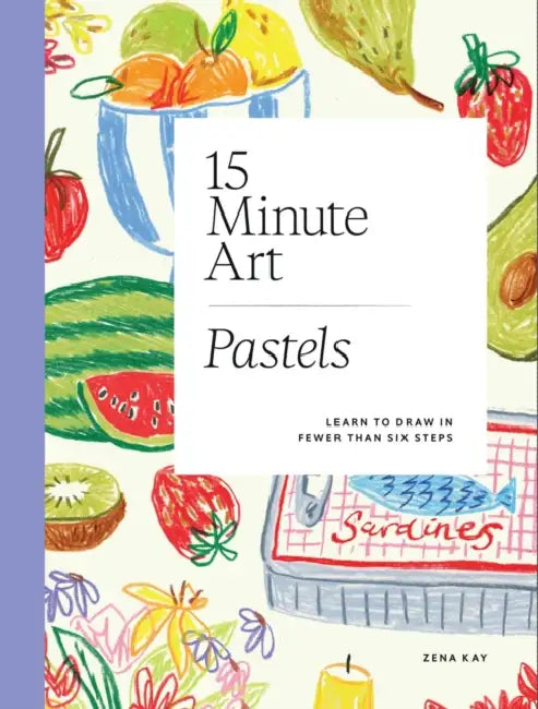 15-Minute Art Pastels: Learn to Draw in Fewer Than Six Steps by Zena Kay