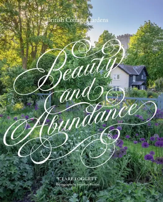Beauty & Abundance: British Cottage Gardens by Clare Foggett, Jonathan Buckley
