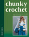 Chunky Crochet: 16 Garments, Accessories and Homewares to Get Hooked on by Amanda Ljunggren