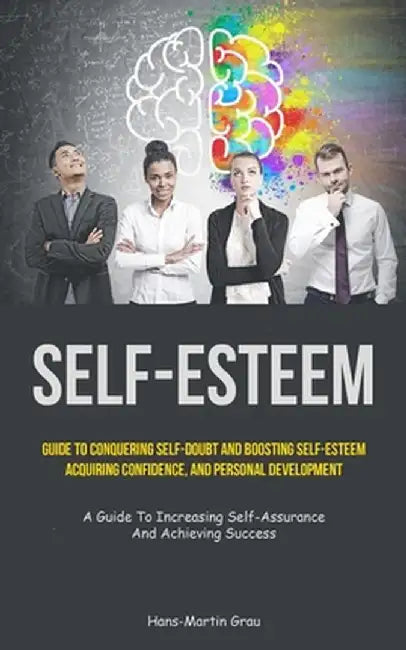 Self-Esteem: Guide To Conquering Self-Doubt And Boosting Self-Esteem, Acquiring Confidence, And Personal Development (A Guide To In by Hans-Martin Grau