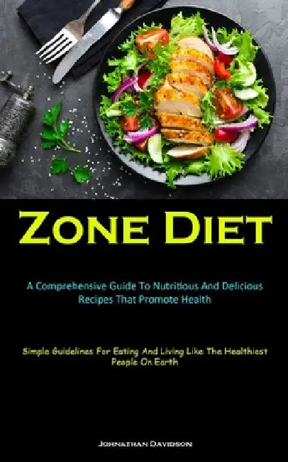 Zone Diet: A Comprehensive Guide To Nutritious And Delicious Recipes That Promote Health (Simple Guidelines For Eating And Living by Johnathan Davidson