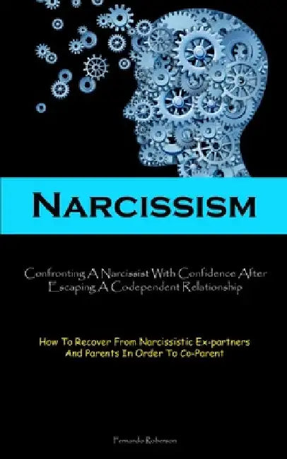 Narcissism: Confronting A Narcissist With Confidence After Escaping A Codependent Relationship (How To Recover From Narcissistic E by Fernando Roberson