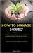 How To Manage Money: Learn The Fundamentals Of Money Management, Zero Based Budgeting, And How To Manage Your Finances (Recognizing The Fundamentals A by Peters, Manual