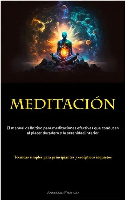 Meditación: El manual definitivo para meditaciones efectivas que conducen al placer duradero y la serenidad interior (Técnicas simples para principian by Franco, Anselmo