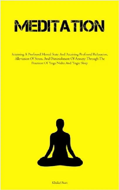 Meditation: Attaining A Profound Mental State And Attaining Profound Relaxation, Alleviation Of Stress, And Diminishment Of Anxiety Through The Practi by Burt, Khalid