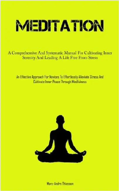 Meditation: A Comprehensive And Systematic Manual For Cultivating Inner Serenity And Leading A Life Free From Stress (An Effective Approach For Novice by Thiessen, Marc-Andre