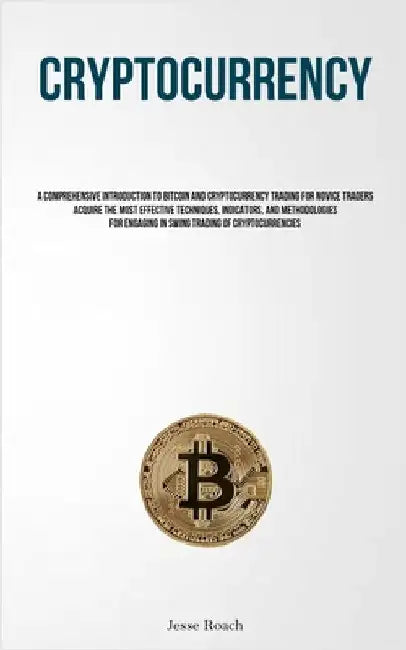Cryptocurrency: A Comprehensive Introduction To Bitcoin And Cryptocurrency Trading For Novice Traders Acquire The Most Effective Techniques, Indicator by Roach, Jesse