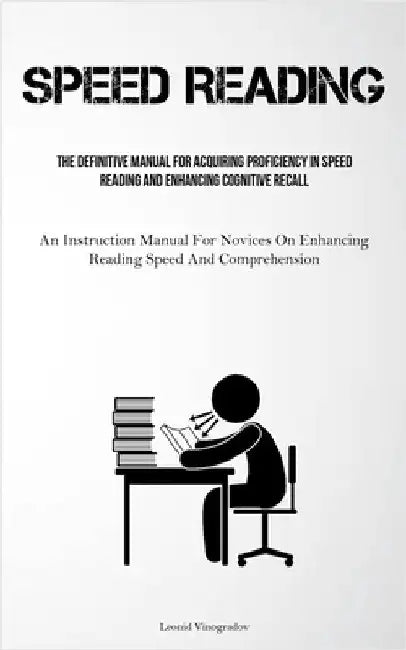 Speed Reading: The Definitive Manual For Acquiring Proficiency In Speed Reading And Enhancing Cognitive Recall (An Instruction Manual For Novices On E by Vinogradov, Leonid