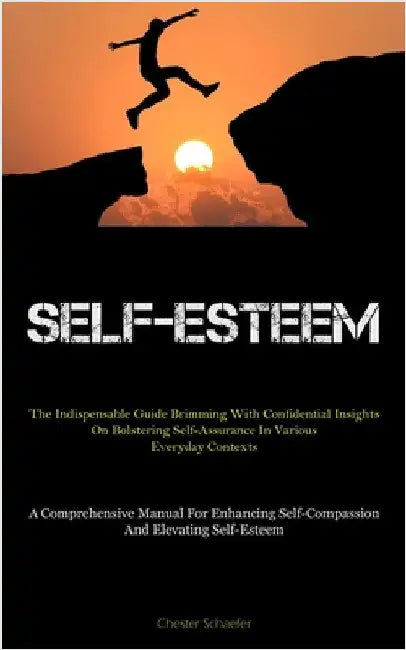 Self-Esteem: The Indispensable Guide Brimming With Confidential Insights On Bolstering Self-Assurance In Various Everyday Contexts (A Comprehensive Ma by Schaefer, Chester