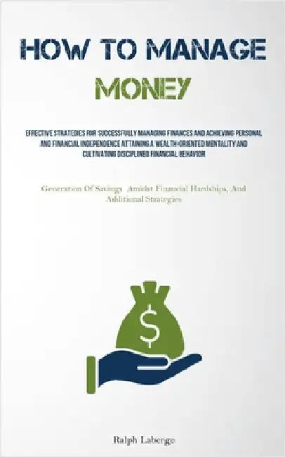 How To Manage Money: Effective Strategies For Successfully Managing Finances And Achieving Personal And Financial Independence Attaining A Wealth-Orie by LaBerge, Ralph