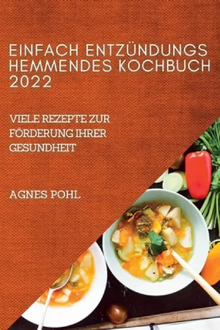 Einfach Entzündungshemmendes Kochbuch 2022 by Agnes Pohl