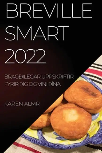 Breville Smart 2022: Bragðilegar Uppskriftir Fyrir þIg Og Vini þÍna by Karen Almr