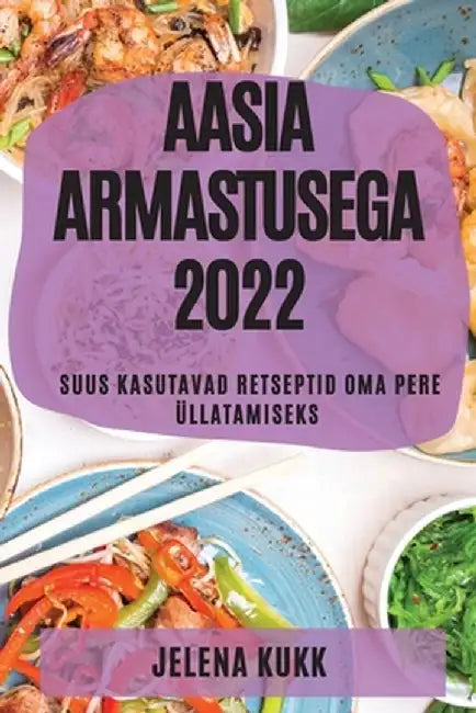 Aasia Armastusega 2022: Suus Kasutavad Retseptid Oma Pere Üllatamiseks by Jelena Kukk
