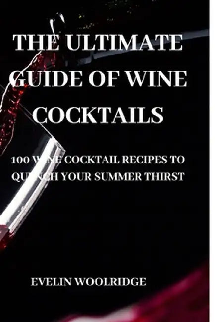 The Ultimate Guide of Wine Cocktails by Evelin Woolridge