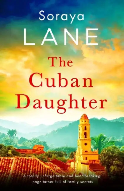 The Cuban Daughter: A totally unforgettable and heartbreaking page-turner full of family secrets by Soraya Lane