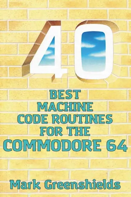 40 Best Machine Code Routines for the Commodore 64 by Mark Greenshields