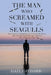 The Man who Screamed with Seagulls by Gail Gifford