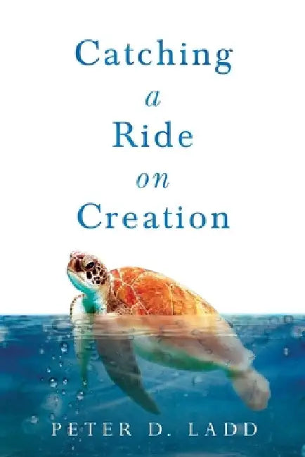 Catching a Ride on Creation by Peter D. Ladd