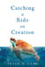 Catching a Ride on Creation by Peter D. Ladd