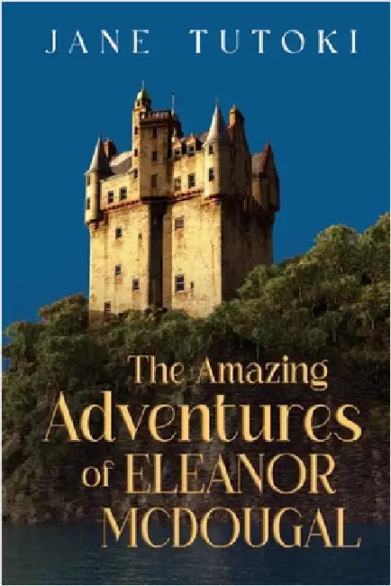 The Amazing Adventures of Eleanor McDougal by Tutoki, Jane