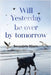 Will Yesterday Be Over By Tomorrow by Bernadette Ribeiro