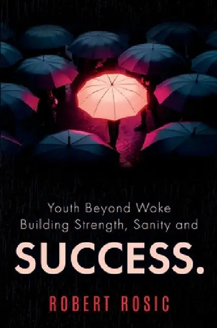 Youth Beyond Woke Building Strength, Sanity and Success. by Robert Rosic