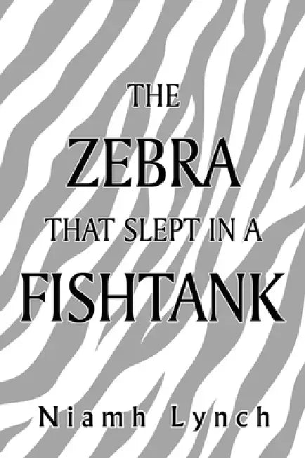 The Zebra That Slept in a Fishtank by Niamh Lynch