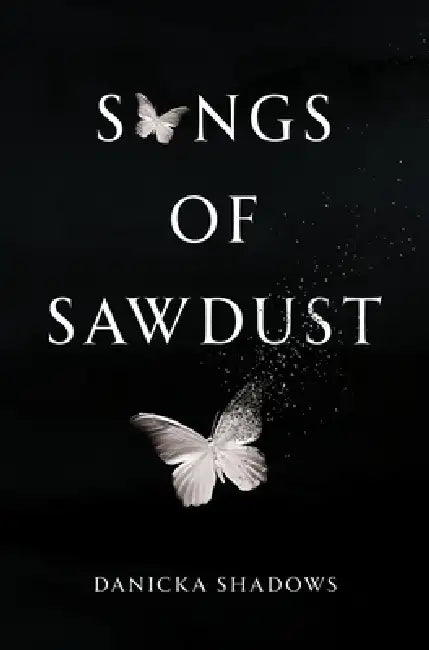 Songs of Sawdust by Danicka Shadows