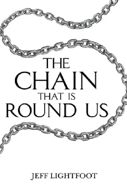 The Chain That Is Round Us by Jeff Lightfoot