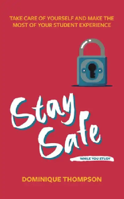 Stay Safe While You Study: Take Care of Yourself and Make the Most of Your Student Experience by Dominique Thompson