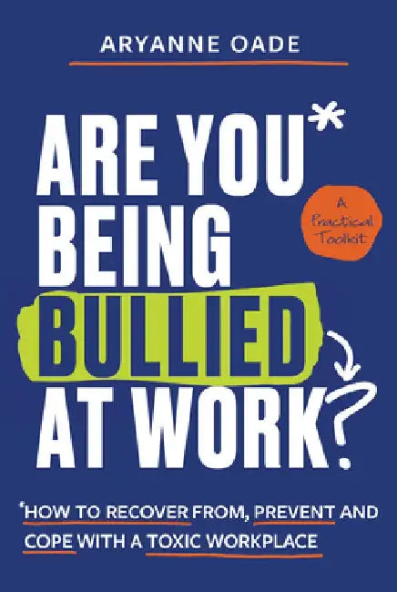 Are You Being Bullied at Work?: How to Recover From, Prevent and Cope with a Toxic Workplace by Aryanne Oade