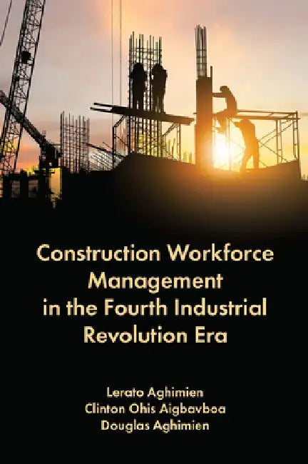 Construction Workforce Management in the Fourth Industrial Revolution Era by Lerato Aghimien