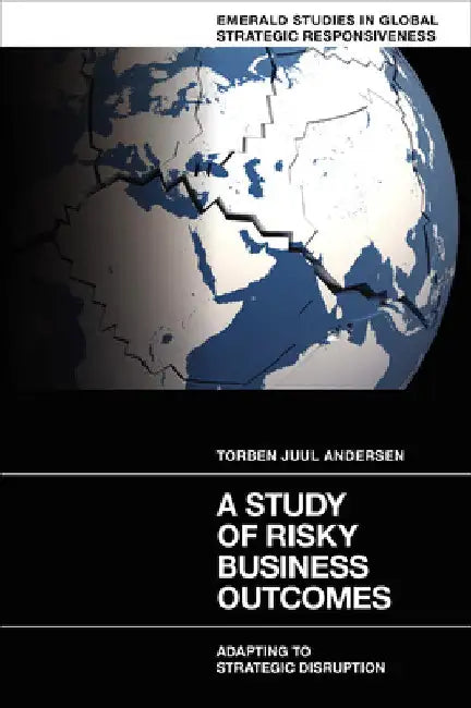 A Study of Risky Business Outcomes: Adapting to Strategic Disruption by Torben Juul Andersen