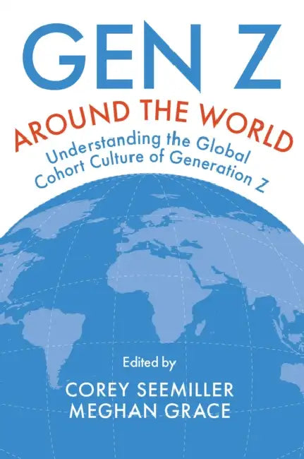 Gen Z Around the World: Understanding the Global Cohort Culture of Generation Z by Corey Seemiller, Meghan Grace