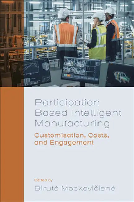 Participation Based Intelligent Manufacturing: Customisation, Costs, and Engagement by Birute Mockevičiene