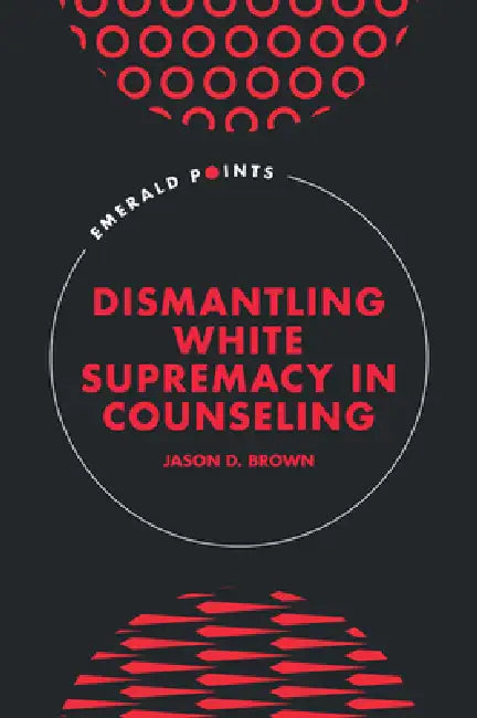 Dismantling White Supremacy in Counseling by Jason D. Brown