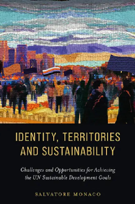 Identity, Territories, and Sustainability: Challenges and Opportunities for Achieving the Un Sustainable Development Goals by Salvatore Monaco