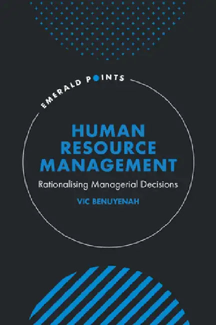 Human Resource Management: Rationalising Managerial Decisions by Vic Benuyenah