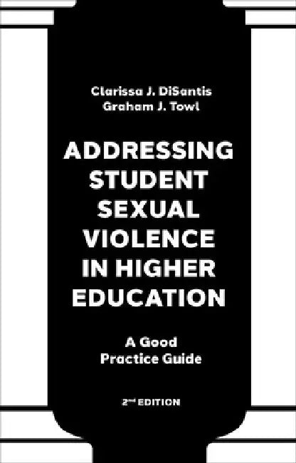 Addressing Student Sexual Violence in Higher Education: A Good Practice Guide by Clarissa J. Disantis