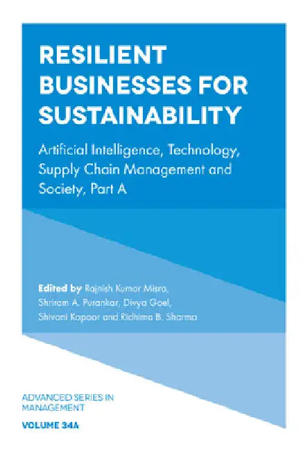 Resilient Businesses for Sustainability: Artificial Intelligence, Technology, Supply Chain Management and Society, Part a by Rajnish Kumar Misra