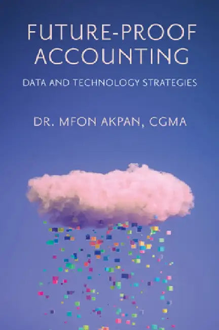 Future-Proof Accounting: Data and Technology Strategies by Mfon Akpan