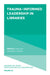 Trauma-Informed Leadership in Libraries by Janet Crum