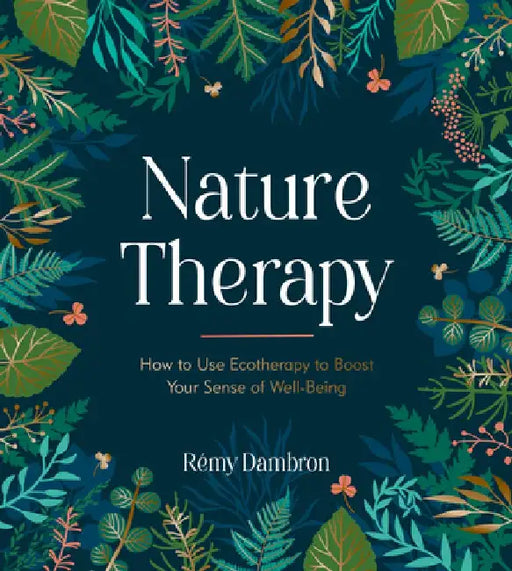 Nature Therapy: How to Use Ecotherapy to Boost Your Sense of Well-Being by Jo Peters