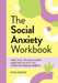 The Social Anxiety Workbook by Mita Mistry